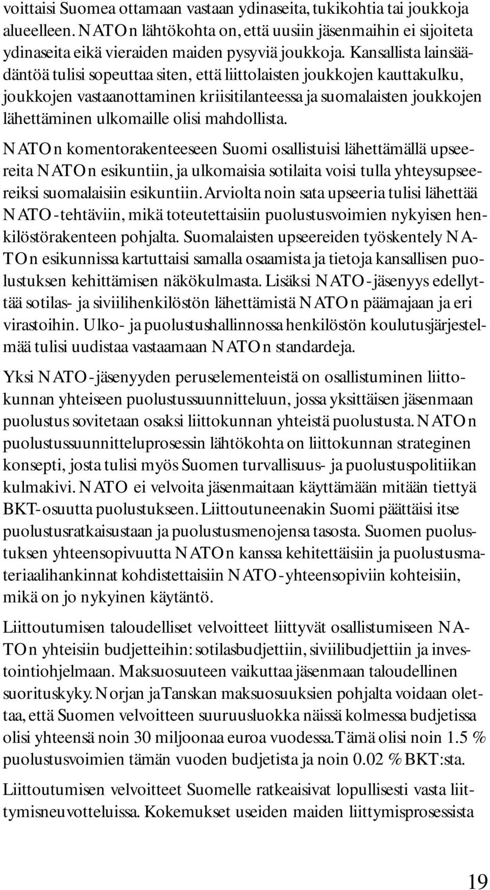 mahdollista. NATOn komentorakenteeseen Suomi osallistuisi lähettämällä upseereita NATOn esikuntiin, ja ulkomaisia sotilaita voisi tulla yhteysupseereiksi suomalaisiin esikuntiin.