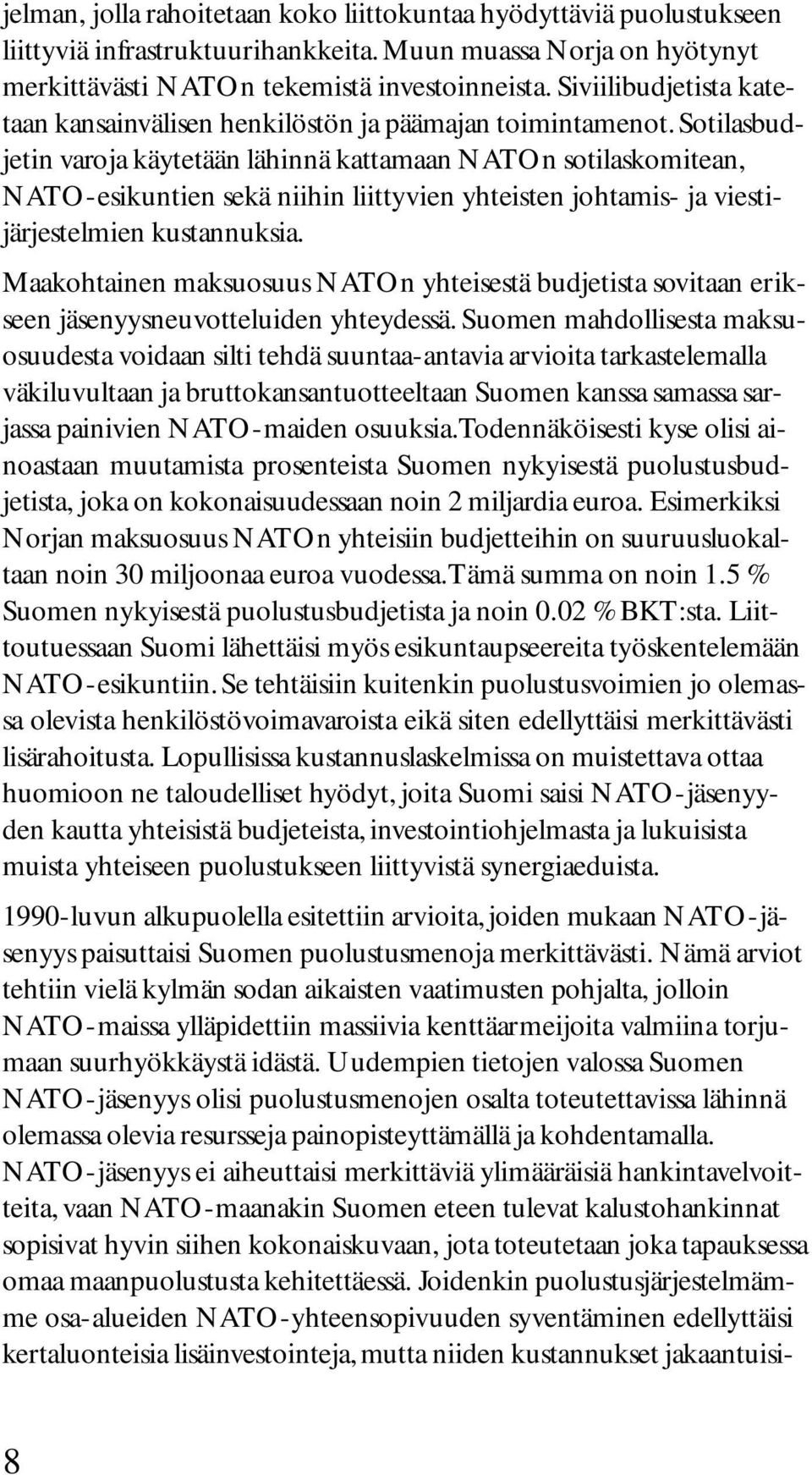 Sotilasbudjetin varoja käytetään lähinnä kattamaan NATOn sotilaskomitean, NATO-esikuntien sekä niihin liittyvien yhteisten johtamis- ja viestijärjestelmien kustannuksia.