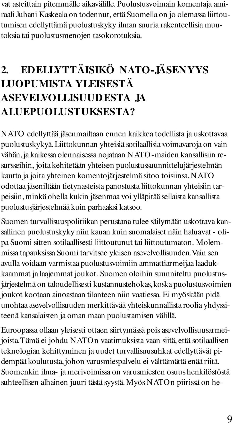 tasokorotuksia. 2. EDELLYTTÄISIKÖ NATO-JÄSENYYS LUOPUMISTA YLEISESTÄ ASEVELVOLLISUUDESTA JA ALUEPUOLUSTUKSESTA? NATO edellyttää jäsenmailtaan ennen kaikkea todellista ja uskottavaa puolustuskykyä.