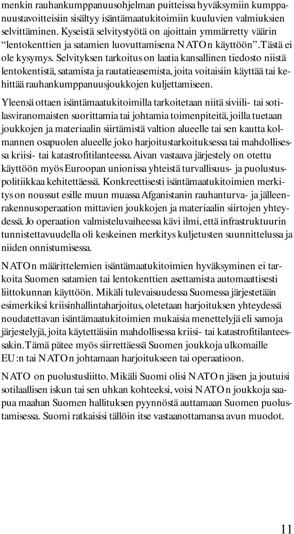 Selvityksen tarkoitus on laatia kansallinen tiedosto niistä lentokentistä, satamista ja rautatieasemista, joita voitaisiin käyttää tai kehittää rauhankumppanuusjoukkojen kuljettamiseen.