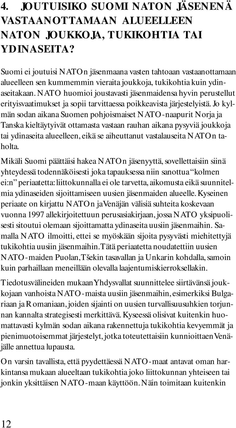 NATO huomioi joustavasti jäsenmaidensa hyvin perustellut erityisvaatimukset ja sopii tarvittaessa poikkeavista järjestelyistä.