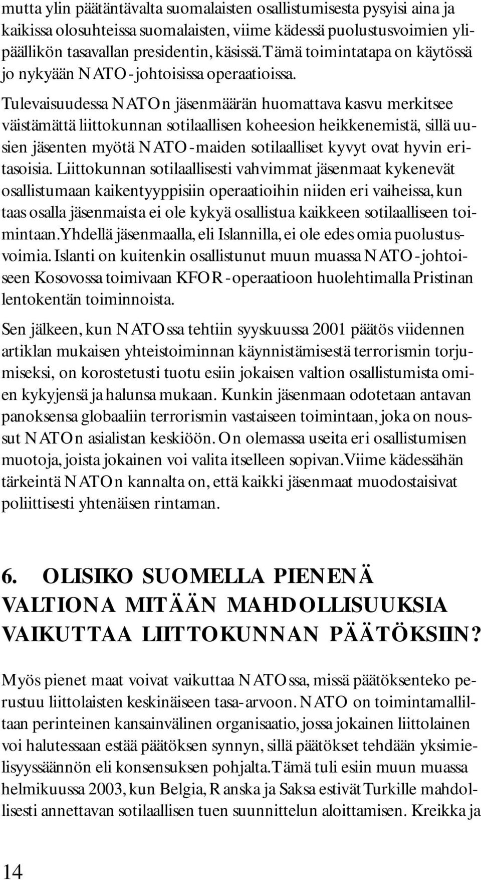 Tulevaisuudessa NATOn jäsenmäärän huomattava kasvu merkitsee väistämättä liittokunnan sotilaallisen koheesion heikkenemistä, sillä uusien jäsenten myötä NATO-maiden sotilaalliset kyvyt ovat hyvin
