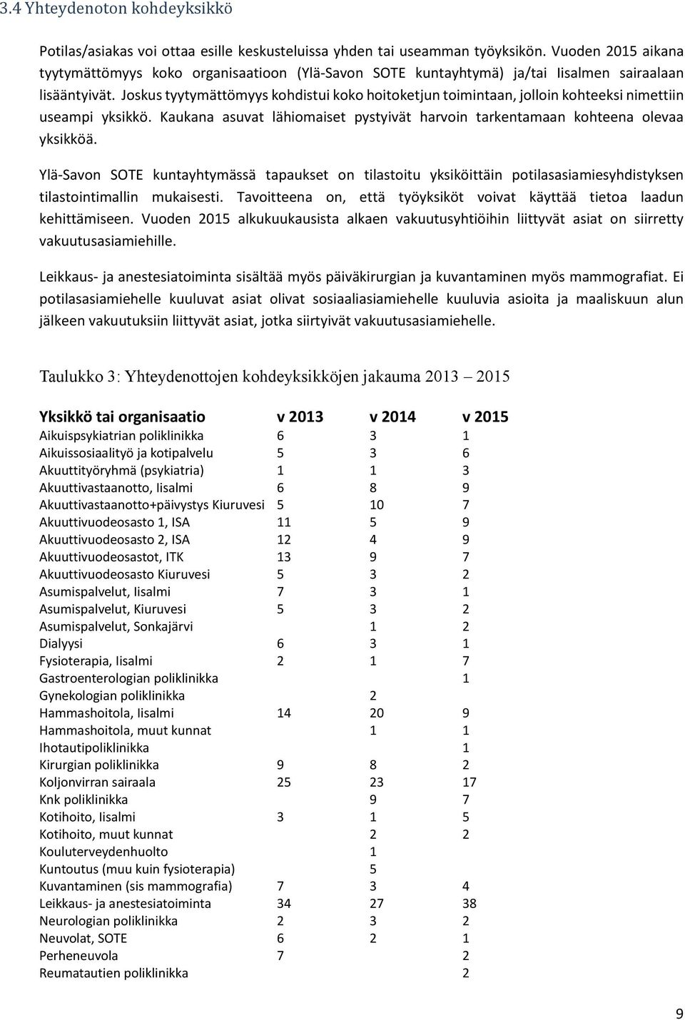 Joskus tyytymättömyys kohdistui koko hoitoketjun toimintaan, jolloin kohteeksi nimettiin useampi yksikkö. Kaukana asuvat lähiomaiset pystyivät harvoin tarkentamaan kohteena olevaa yksikköä.