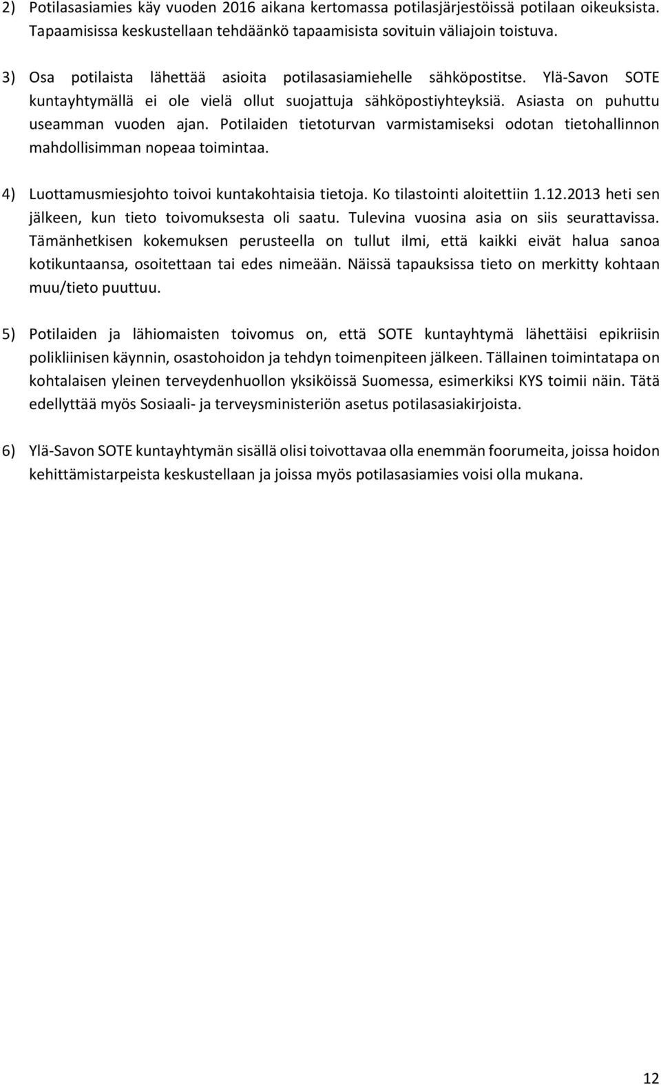 Potilaiden tietoturvan varmistamiseksi odotan tietohallinnon mahdollisimman nopeaa toimintaa. 4) Luottamusmiesjohto toivoi kuntakohtaisia tietoja. Ko tilastointi aloitettiin 1.12.