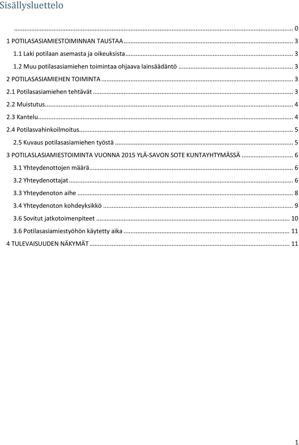 5 Kuvaus potilasasiamiehen työstä... 5 3 POTILASLASIAMIESTOIMINTA VUONNA 2015 YLÄ-SAVON SOTE KUNTAYHTYMÄSSÄ... 6 3.1 Yhteydenottojen määrä... 6 3.2 Yhteydenottajat.