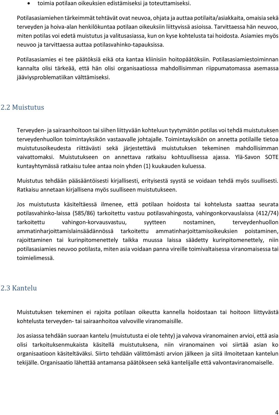 Tarvittaessa hän neuvoo, miten potilas voi edetä muistutus ja valitusasiassa, kun on kyse kohtelusta tai hoidosta. Asiamies myös neuvoo ja tarvittaessa auttaa potilasvahinko-tapauksissa.