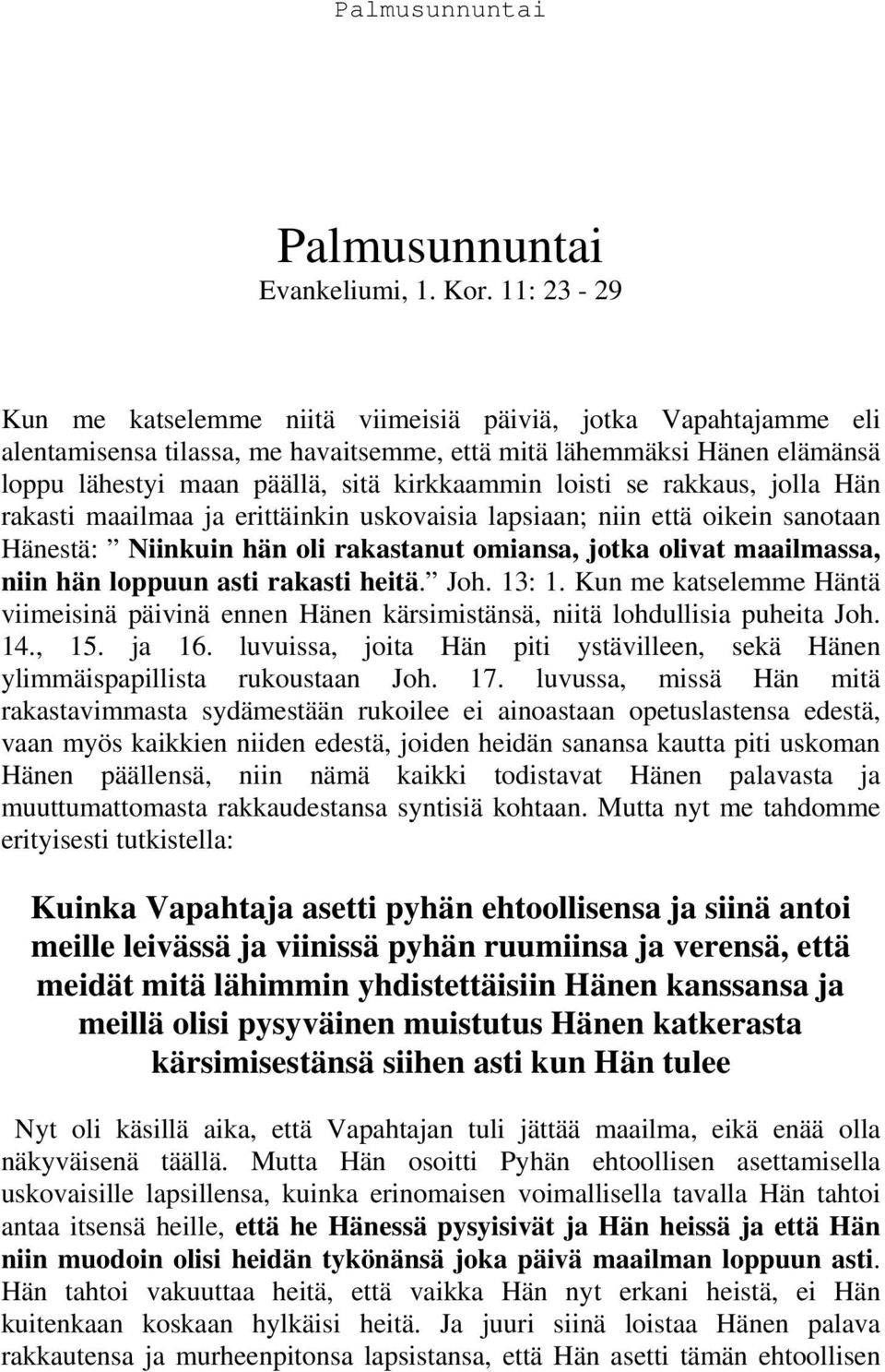 loisti se rakkaus, jolla Hän rakasti maailmaa ja erittäinkin uskovaisia lapsiaan; niin että oikein sanotaan Hänestä: Niinkuin hän oli rakastanut omiansa, jotka olivat maailmassa, niin hän loppuun