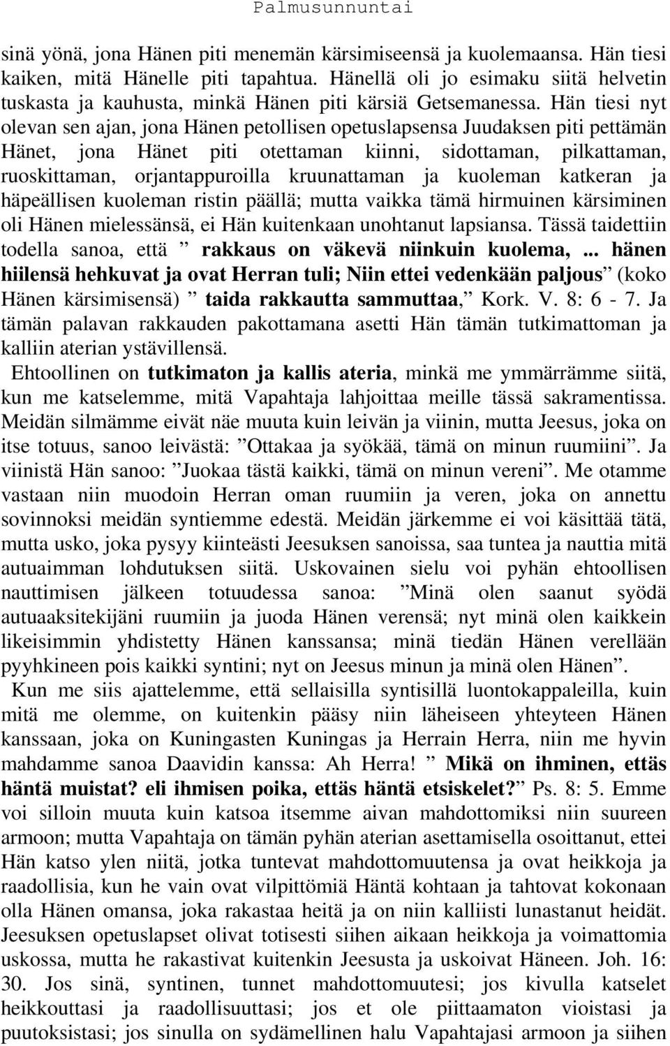Hän tiesi nyt olevan sen ajan, jona Hänen petollisen opetuslapsensa Juudaksen piti pettämän Hänet, jona Hänet piti otettaman kiinni, sidottaman, pilkattaman, ruoskittaman, orjantappuroilla