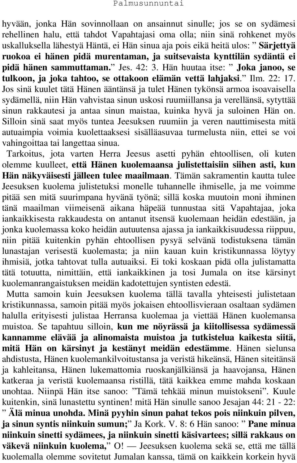 Hän huutaa itse: Joka janoo, se tulkoon, ja joka tahtoo, se ottakoon elämän vettä lahjaksi. Ilm. 22: 17.