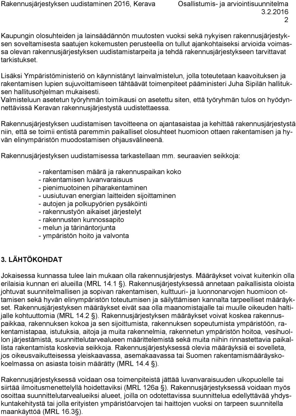 Lisäksi Ympäristöministeriö on käynnistänyt lainvalmistelun, jolla toteutetaan kaavoituksen ja rakentamisen lupien sujuvoittamiseen tähtäävät toimenpiteet pääministeri Juha Sipilän hallituksen