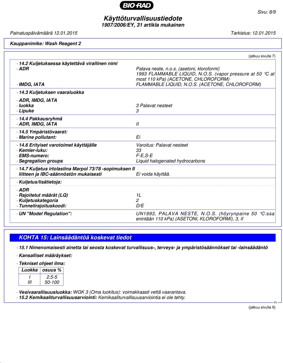 6 Erityiset varotoimet käyttäjälle Varoitus: Palavat nesteet Kemler-luku: 33 EMS-numero: F-E,S-E Segregation groups Liquid halogenated hydrocarbons 14.