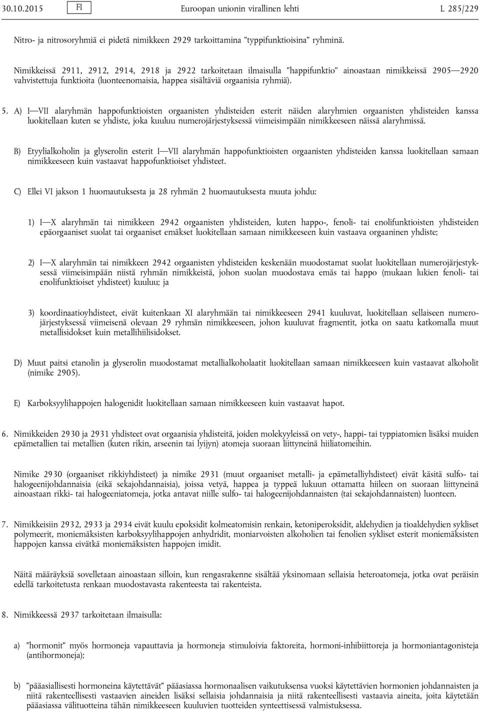 A) I VII alaryhmän happofunktioisten orgaanisten yhdisteiden esterit näiden alaryhmien orgaanisten yhdisteiden kanssa luokitellaan kuten se yhdiste, joka kuuluu numerojärjestyksessä viimeisimpään