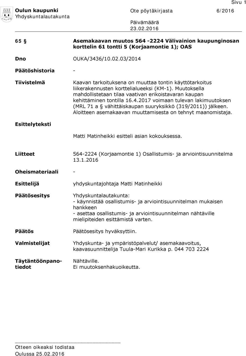 03/2014 Ote pöytäkirjasta 6/2016 Sivu 1 Päätöshistoria - Tiivistelmä Kaavan tarkoituksena on muuttaa tontin käyttötarkoitus liikerakennusten korttelialueeksi (KM-1).