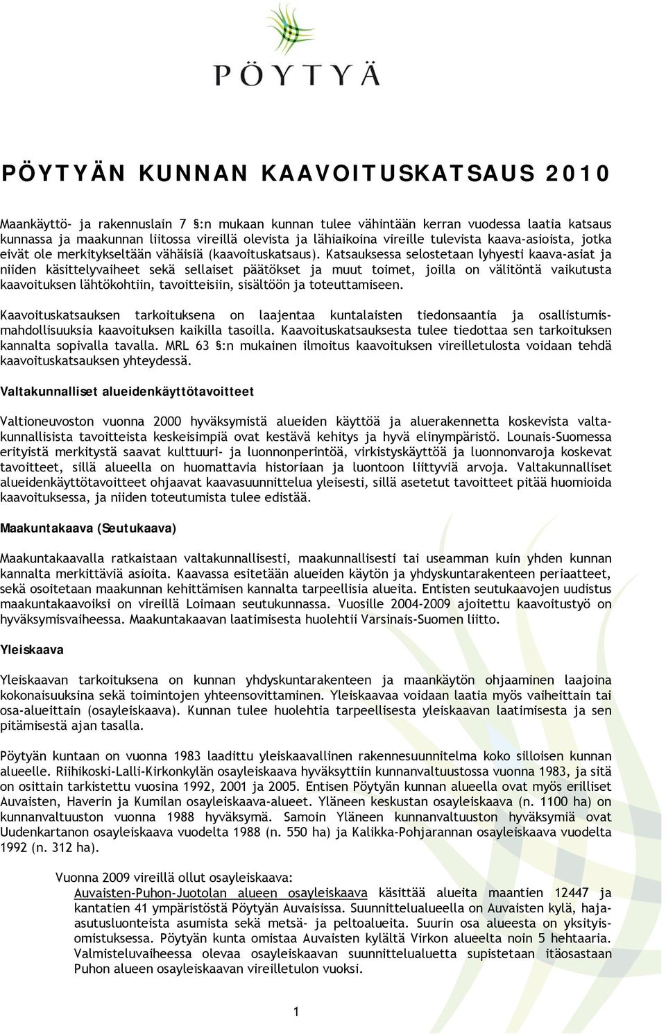 Katsauksessa selostetaan lyhyesti kaava-asiat ja niiden käsittelyvaiheet sekä sellaiset päätökset ja muut toimet, joilla on välitöntä vaikutusta kaavoituksen lähtökohtiin, tavoitteisiin, sisältöön ja