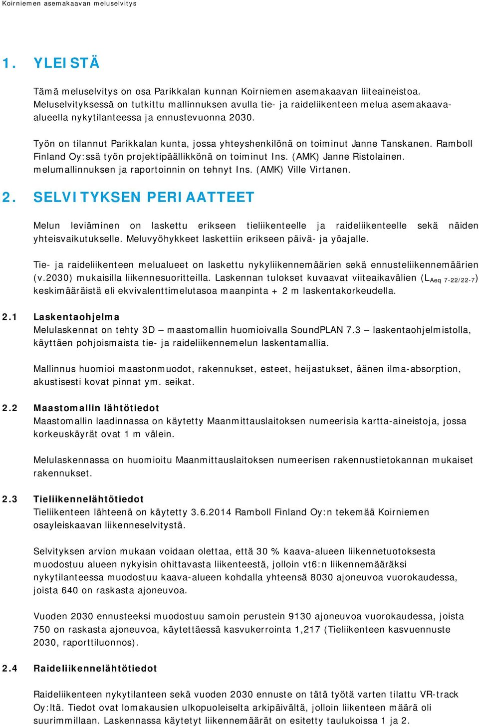 Työn on tilannut Parikkalan kunta, jossa yhteyshenkilönä on toiminut Janne Tanskanen. Ramboll Finland Oy:ssä työn projektipäällikkönä on toiminut Ins. (AMK) Janne Ristolainen.