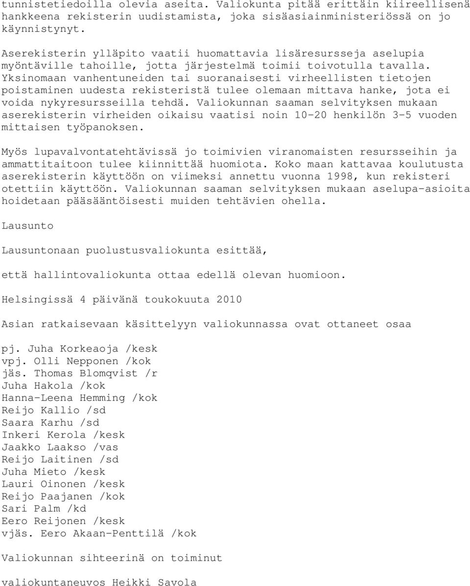 Yksinomaan vanhentuneiden tai suoranaisesti virheellisten tietojen poistaminen uudesta rekisteristä tulee olemaan mittava hanke, jota ei voida nykyresursseilla tehdä.