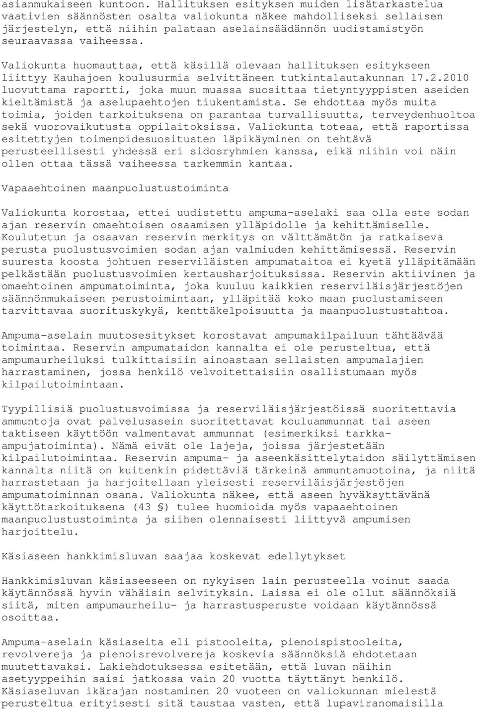 vaiheessa. Valiokunta huomauttaa, että käsillä olevaan hallituksen esitykseen liittyy Kauhajoen koulusurmia selvittäneen tutkintalautakunnan 17.2.