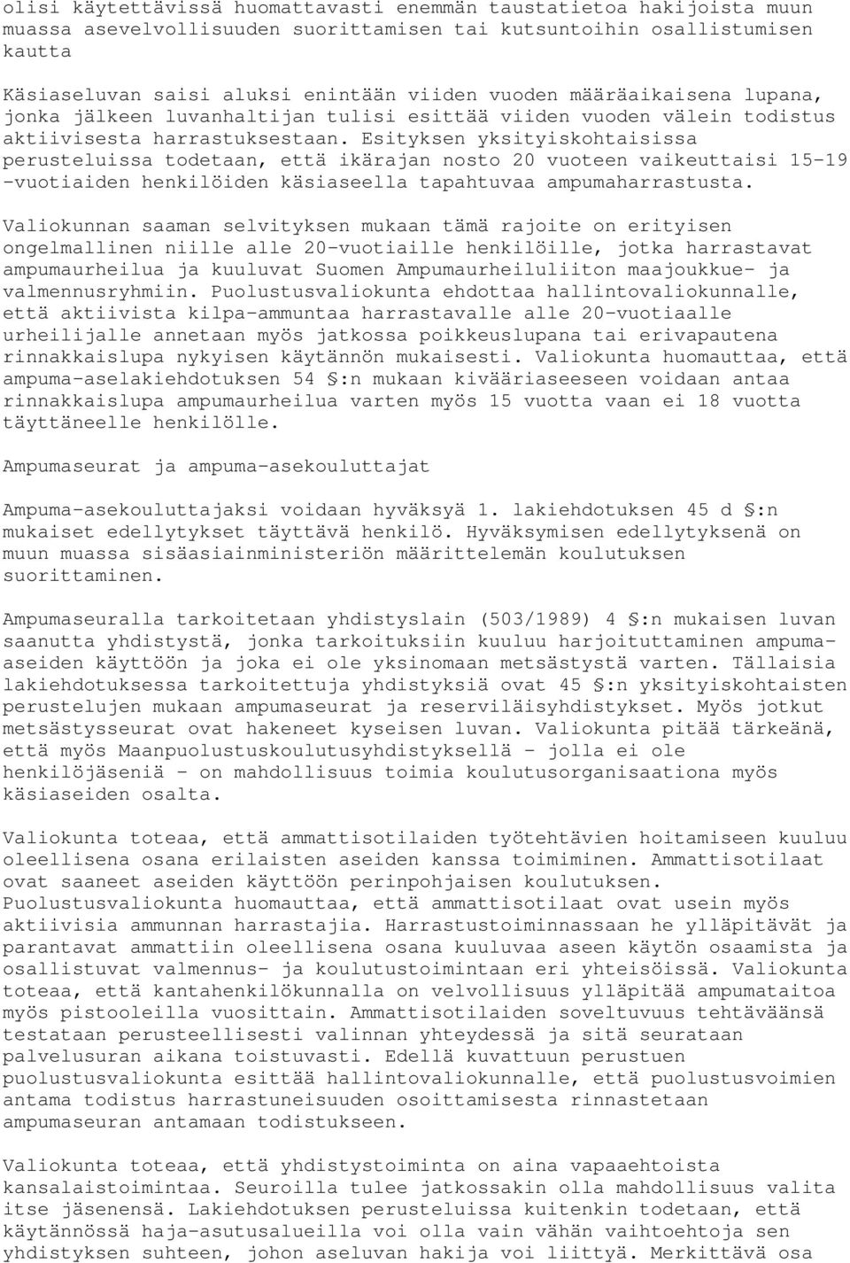 Esityksen yksityiskohtaisissa perusteluissa todetaan, että ikärajan nosto 20 vuoteen vaikeuttaisi 15-19 -vuotiaiden henkilöiden käsiaseella tapahtuvaa ampumaharrastusta.