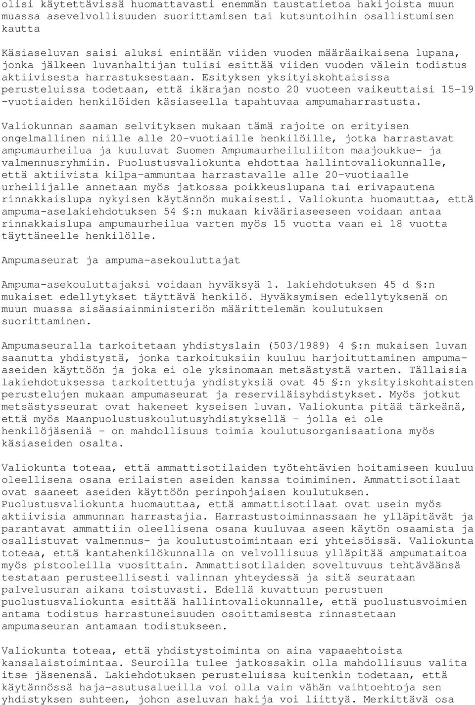 Esityksen yksityiskohtaisissa perusteluissa todetaan, että ikärajan nosto 20 vuoteen vaikeuttaisi 15-19 -vuotiaiden henkilöiden käsiaseella tapahtuvaa ampumaharrastusta.