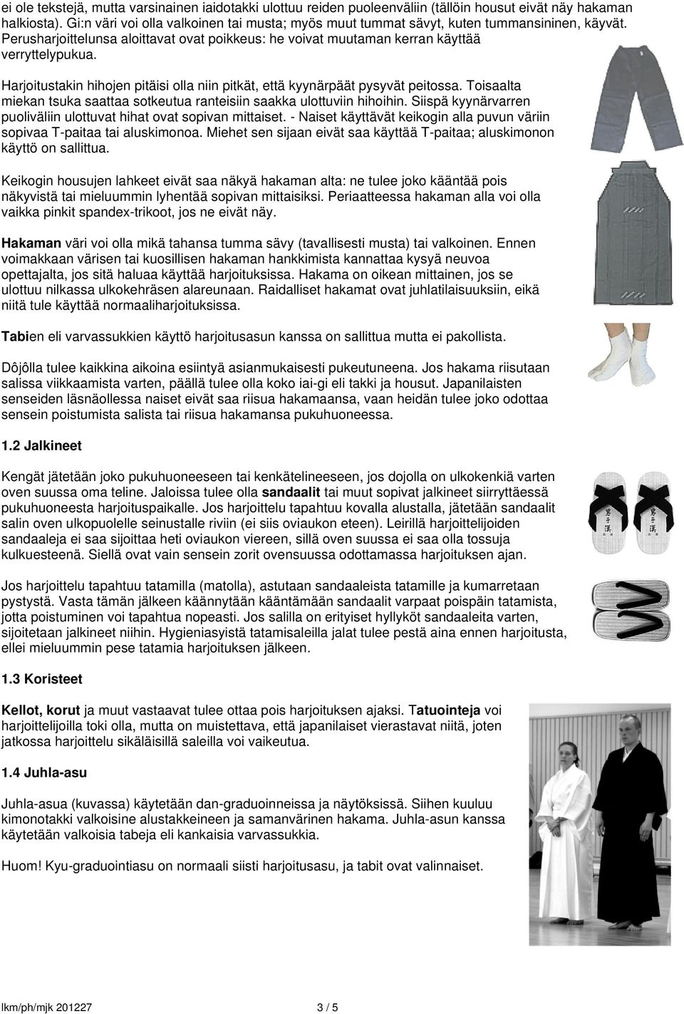 Harjoitustakin hihojen pitäisi olla niin pitkät, että kyynärpäät pysyvät peitossa. Toisaalta miekan tsuka saattaa sotkeutua ranteisiin saakka ulottuviin hihoihin.