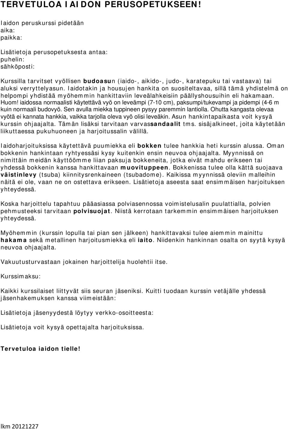 verryttelyasun. Iaidotakin ja housujen hankita on suositeltavaa, sillä tämä yhdistelmä on helpompi yhdistää myöhemmin hankittaviin leveälahkeisiin päällyshousuihin eli hakamaan. Huom!