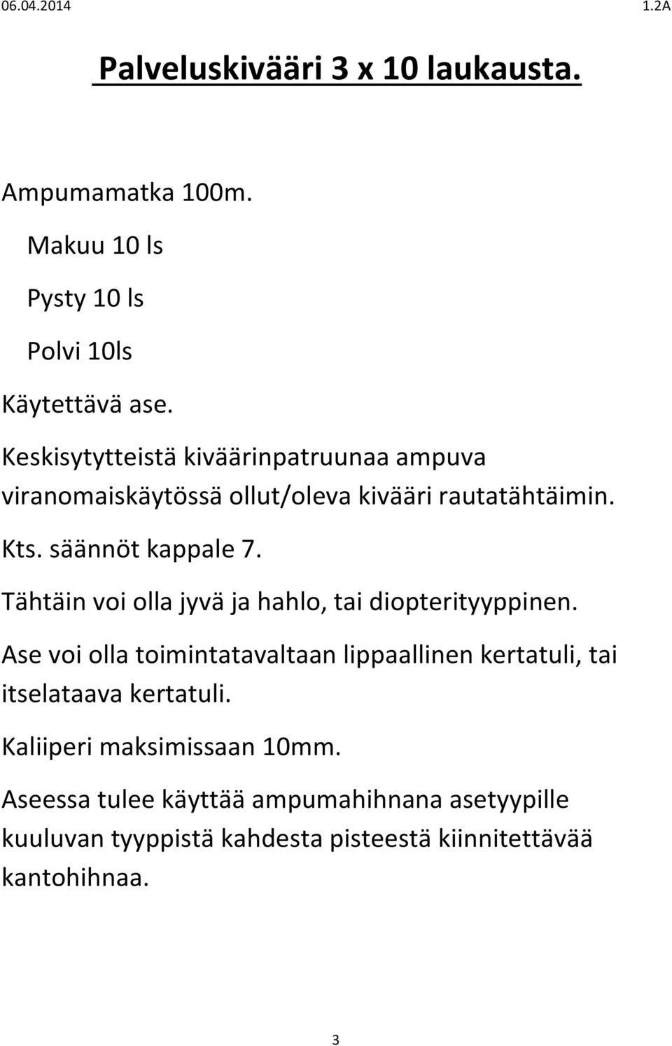 Tähtäin voi olla jyvä ja hahlo, tai diopterityyppinen.