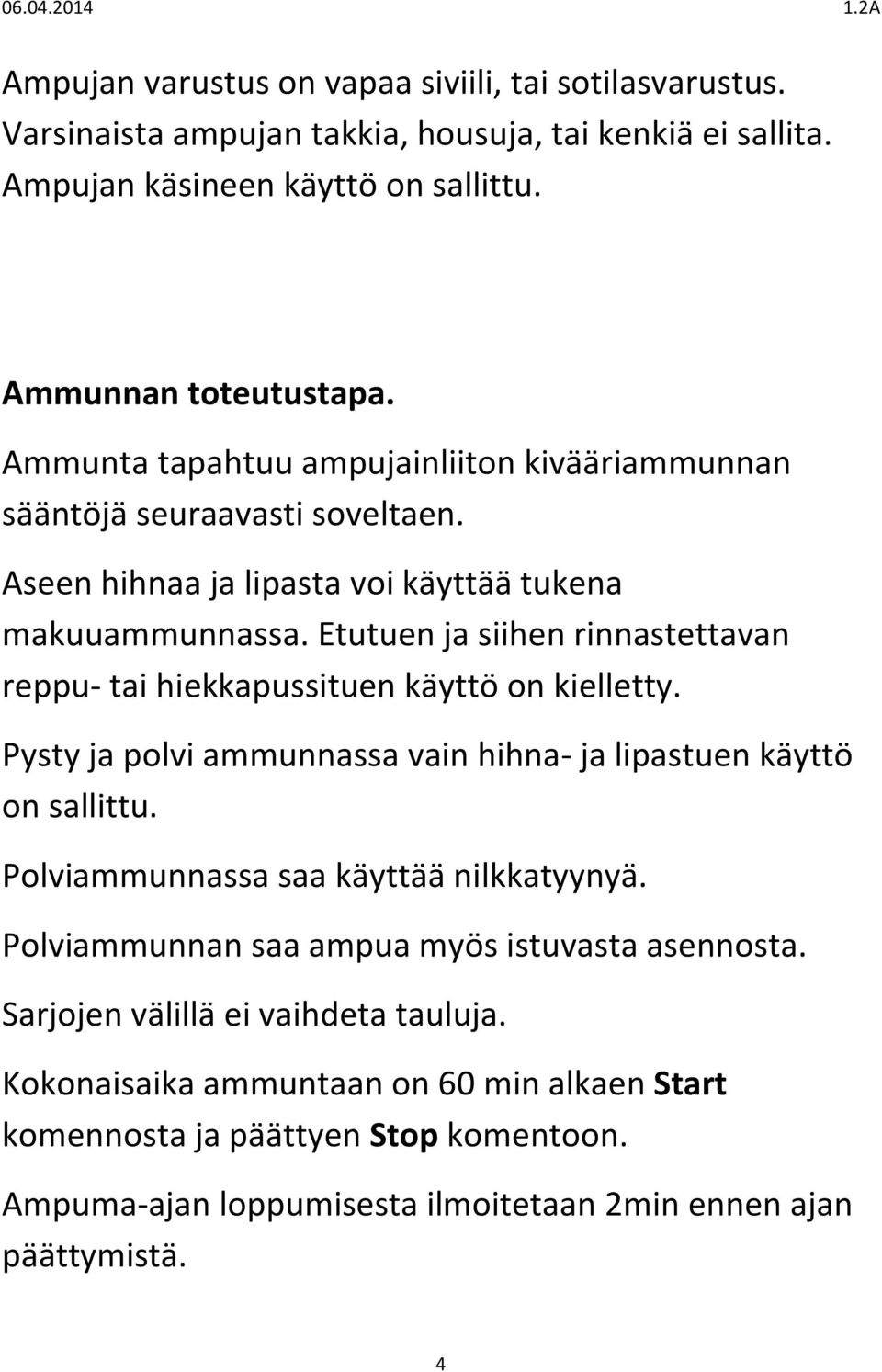 Etutuen ja siihen rinnastettavan reppu- tai hiekkapussituen käyttö on kielletty. Pysty ja polvi ammunnassa vain hihna- ja lipastuen käyttö on sallittu.