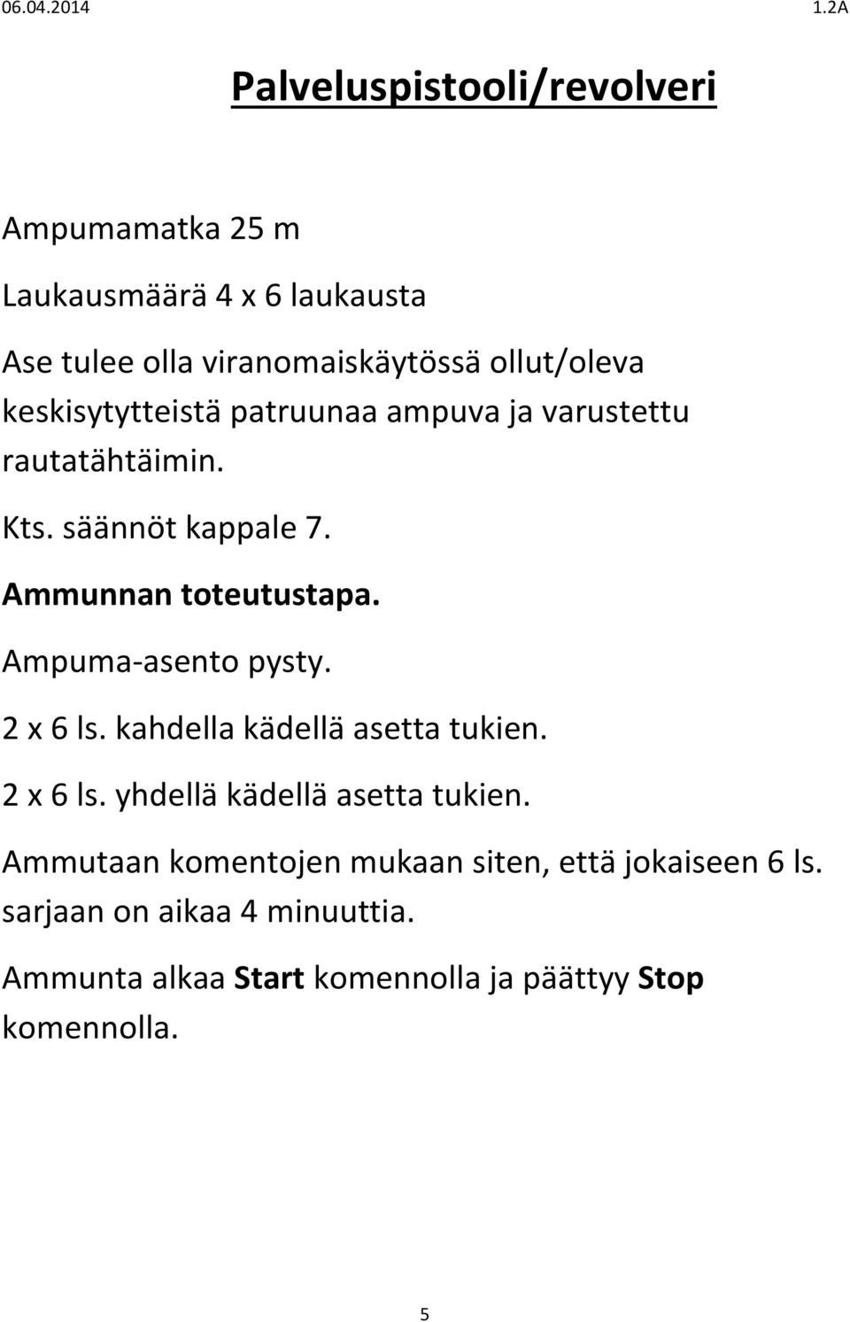 Ampuma-asento pysty. 2 x 6 ls. kahdella kädellä asetta tukien. 2 x 6 ls. yhdellä kädellä asetta tukien.