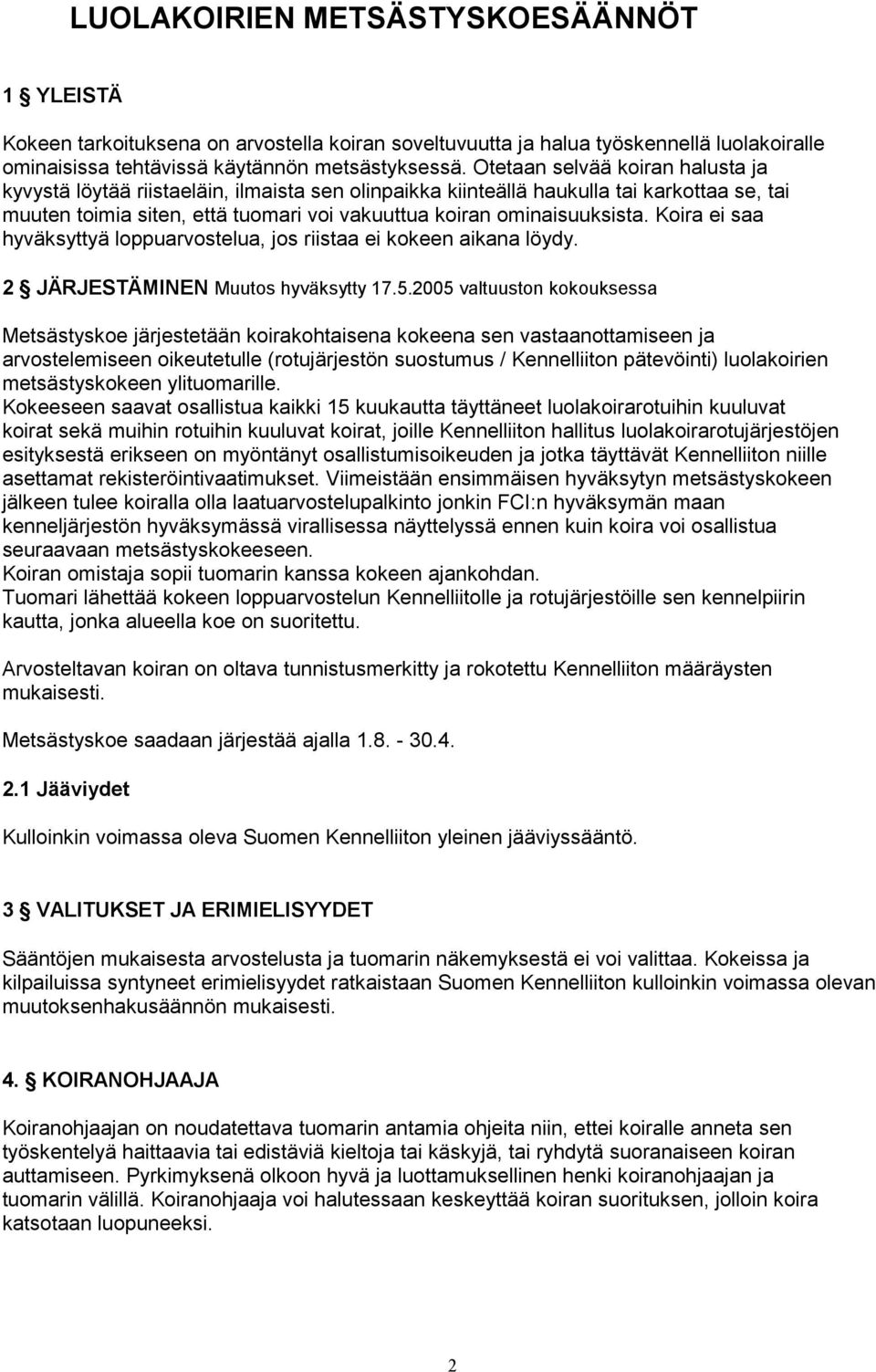 Koira ei saa hyväksyttyä loppuarvostelua, jos riistaa ei kokeen aikana löydy. 2 JÄRJESTÄMINEN Muutos hyväksytty 17.5.