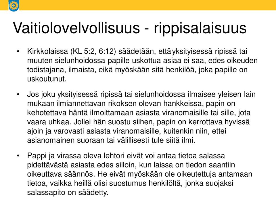 Jos joku yksityisessä ripissä tai sielunhoidossa ilmaisee yleisen lain mukaan ilmiannettavan rikoksen olevan hankkeissa, papin on kehotettava häntä ilmoittamaan asiasta viranomaisille tai sille, jota