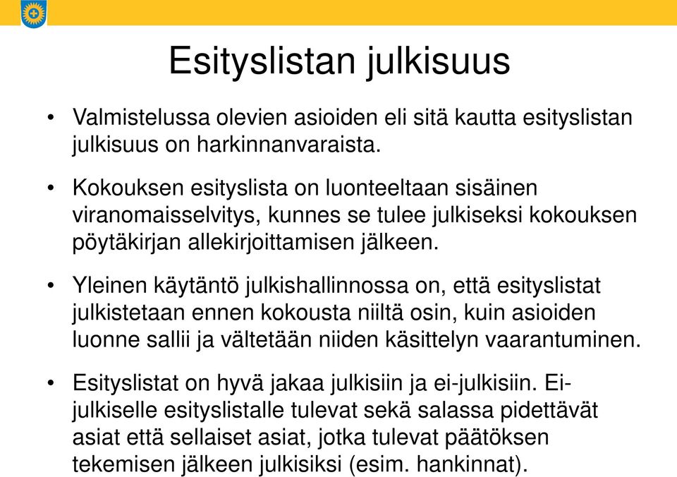 Yleinen käytäntö julkishallinnossa on, että esityslistat julkistetaan ennen kokousta niiltä osin, kuin asioiden luonne sallii ja vältetään niiden käsittelyn