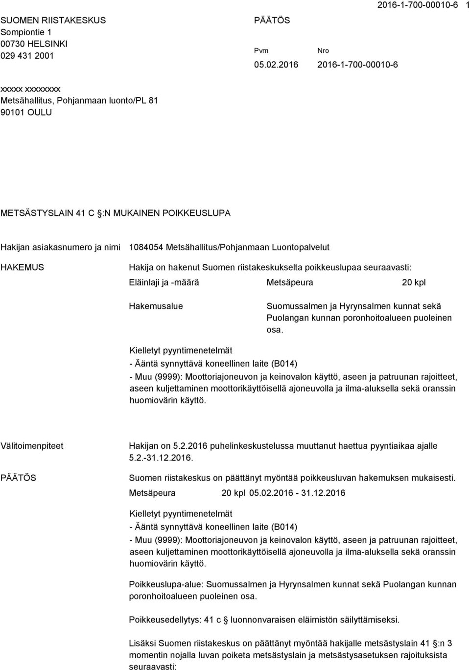 2016 2016-1-700-00010-6 xxxxx xxxxxxxx Metsähallitus, Pohjanmaan luonto/pl 81 90101 OULU METSÄSTYSLAIN 41 C :N MUKAINEN POIKKEUSLUPA Hakijan asiakasnumero ja nimi HAKEMUS 1084054