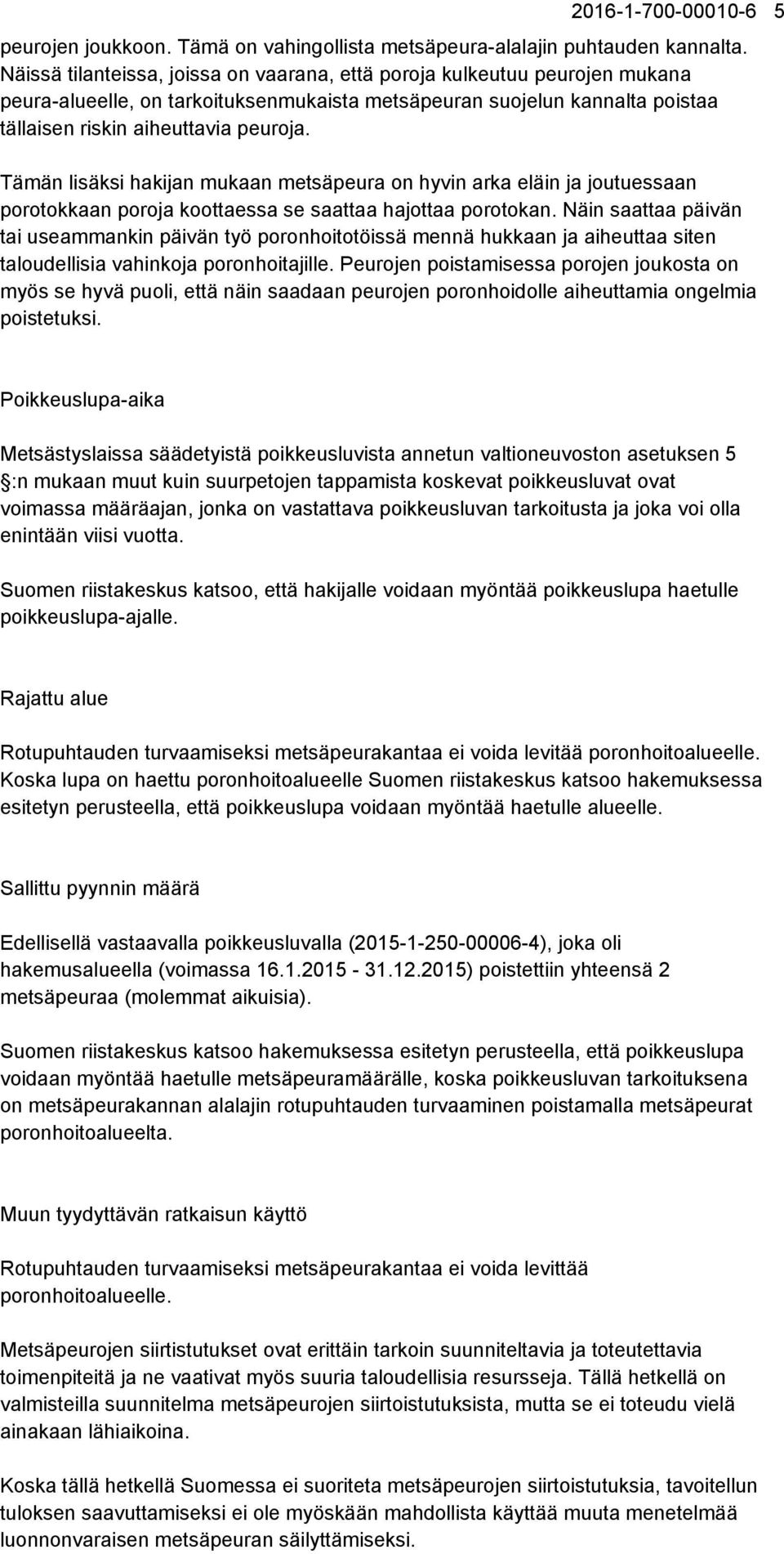 Tämän lisäksi hakijan mukaan metsäpeura on hyvin arka eläin ja joutuessaan porotokkaan poroja koottaessa se saattaa hajottaa porotokan.