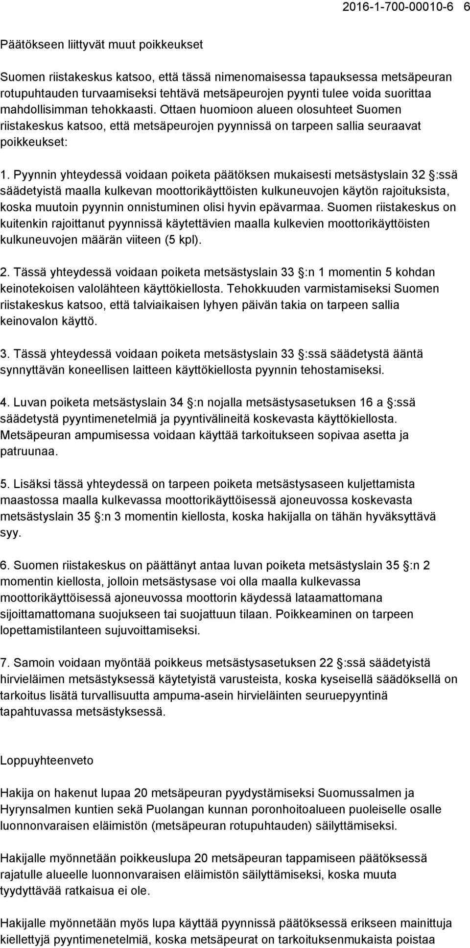 Pyynnin yhteydessä voidaan poiketa päätöksen mukaisesti metsästyslain 32 :ssä säädetyistä maalla kulkevan moottorikäyttöisten kulkuneuvojen käytön rajoituksista, koska muutoin pyynnin onnistuminen