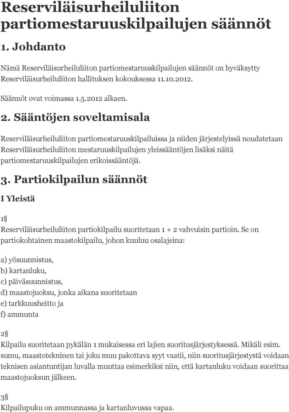 Sääntöjen soveltamisala Reserviläisurheiluliiton partiomestaruuskilpailuissa ja niiden järjestelyissä noudatetaan Reserviläisurheiluliiton mestaruuskilpailujen yleissääntöjen lisäksi näitä