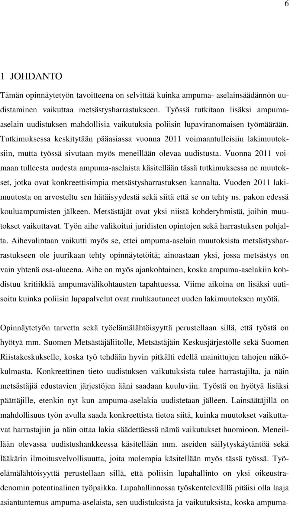 Tutkimuksessa keskitytään pääasiassa vuonna 2011 voimaantulleisiin lakimuutoksiin, mutta työssä sivutaan myös meneillään olevaa uudistusta.