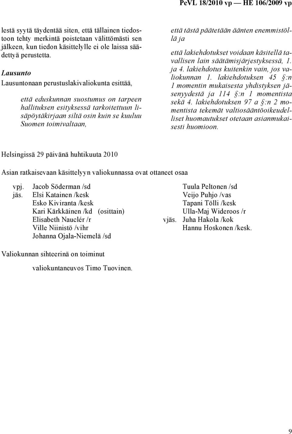 tästä päätetään äänten enemmistöllä ja että lakiehdotukset voidaan käsitellä tavallisen lain säätämisjärjestyksessä, 1. ja 4. lakiehdotus kuitenkin vain, jos valiokunnan 1.