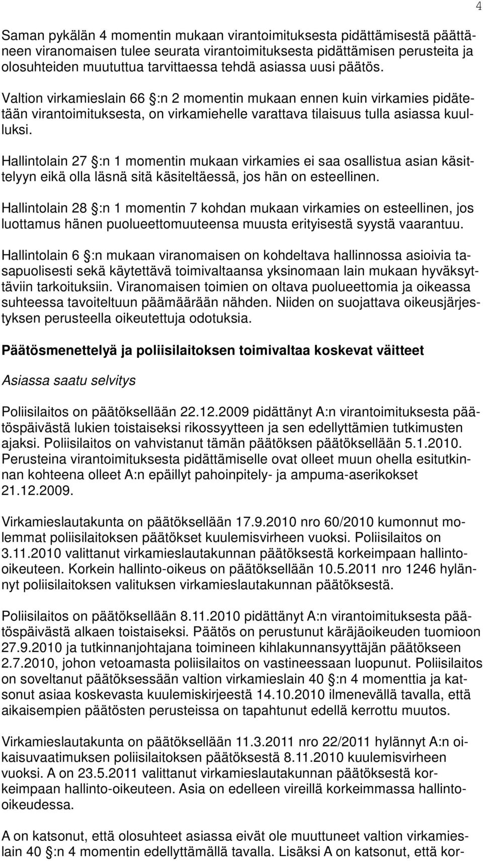 Hallintolain 27 :n 1 momentin mukaan virkamies ei saa osallistua asian käsittelyyn eikä olla läsnä sitä käsiteltäessä, jos hän on esteellinen.