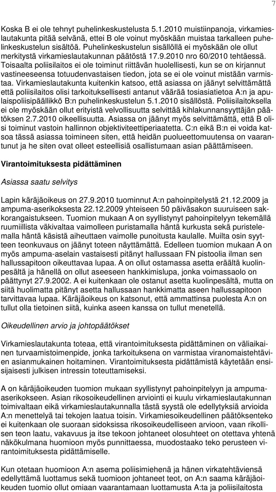 Toisaalta poliisilaitos ei ole toiminut riittävän huolellisesti, kun se on kirjannut vastineeseensa totuudenvastaisen tiedon, jota se ei ole voinut mistään varmistaa.