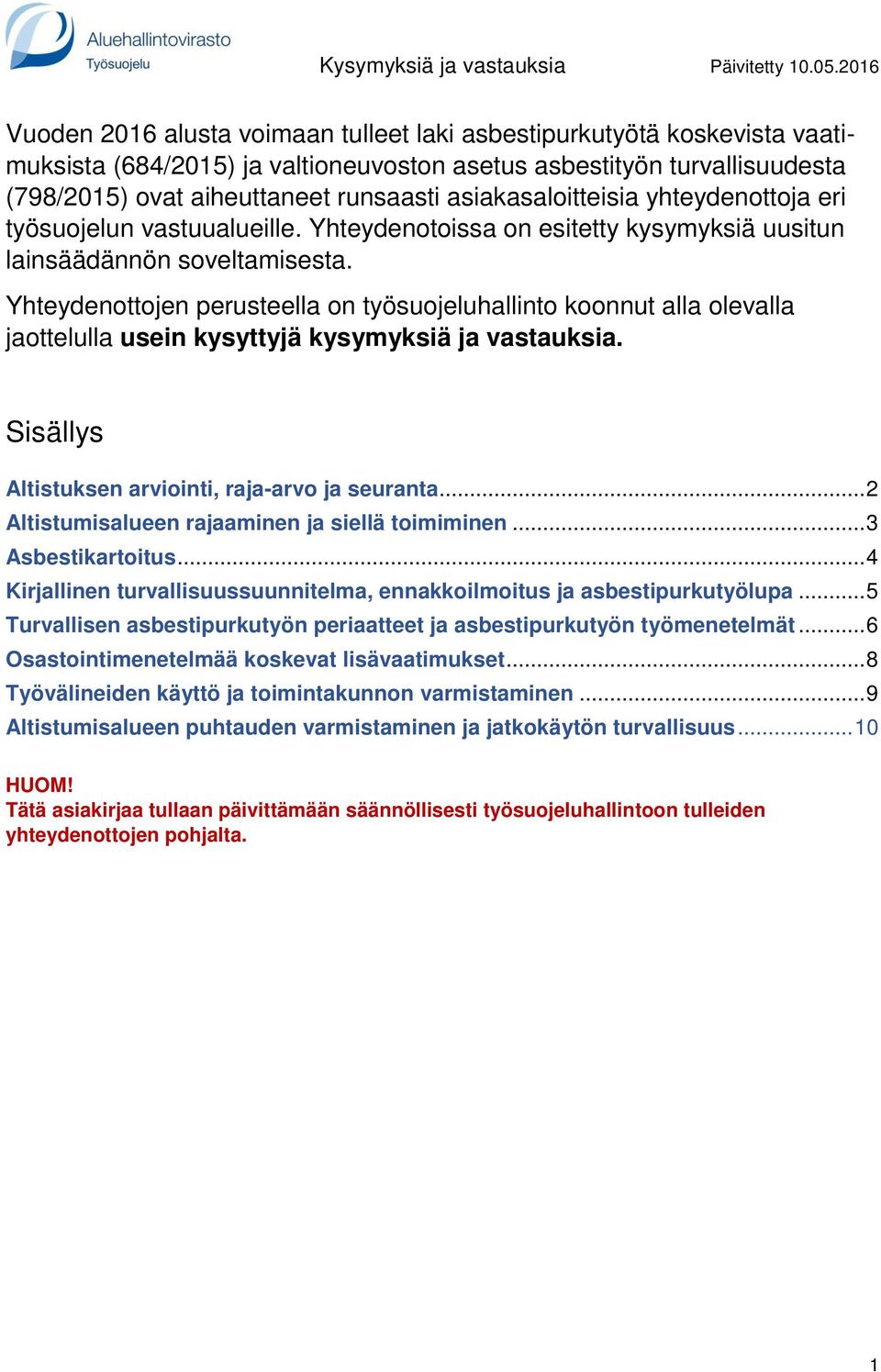 Yhteydenottojen perusteella on työsuojeluhallinto koonnut alla olevalla jaottelulla usein kysyttyjä kysymyksiä ja vastauksia. Sisällys Altistuksen arviointi, raja-arvo ja seuranta.