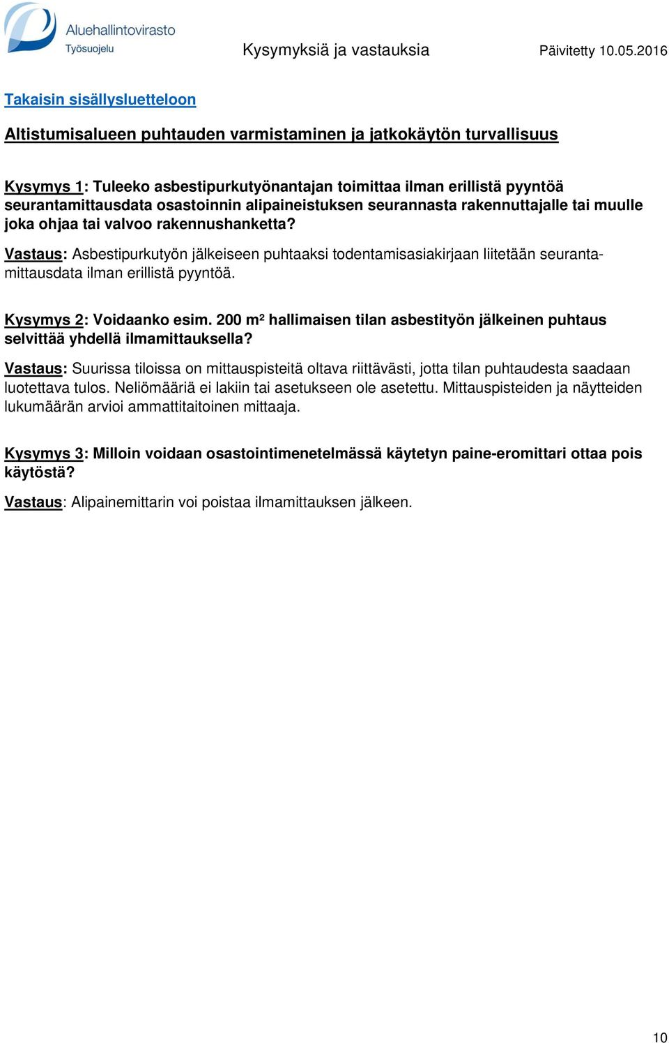 Vastaus: Asbestipurkutyön jälkeiseen puhtaaksi todentamisasiakirjaan liitetään seurantamittausdata ilman erillistä pyyntöä. Kysymys 2: Voidaanko esim.