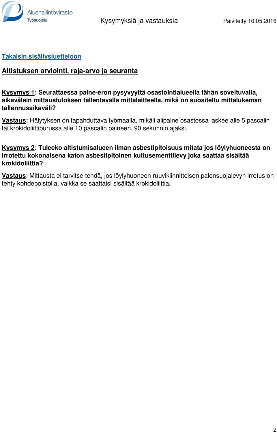 Vastaus: Hälytyksen on tapahduttava työmaalla, mikäli alipaine osastossa laskee alle 5 pascalin tai krokidoliittipurussa alle 10 pascalin paineen, 90 sekunnin ajaksi.