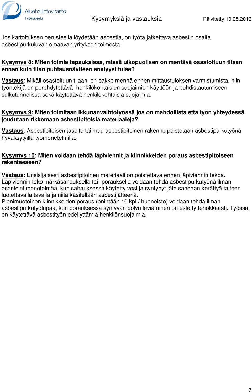 Vastaus: Mikäli osastoituun tilaan on pakko mennä ennen mittaustuloksen varmistumista, niin työntekijä on perehdytettävä henkilökohtaisien suojaimien käyttöön ja puhdistautumiseen sulkutunnelissa