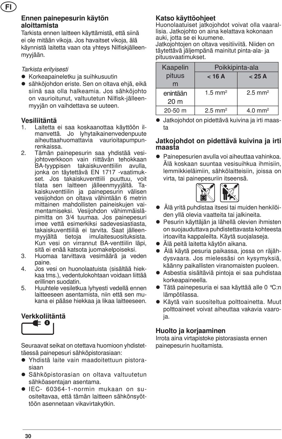 Jos sähköjohto on vaurioitunut, valtuutetun Nilfi sk-jälleenmyyjän on vaihdettava se uuteen. Vesiliitäntä 1. Laitetta ei saa koskaanottaa käyttöön ilmanvettä.