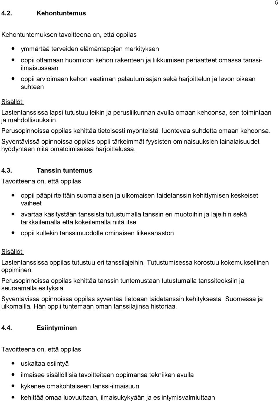 sen toimintaan ja mahdollisuuksiin. Perusopinnoissa oppilas kehittää tietoisesti myönteistä, luontevaa suhdetta omaan kehoonsa.