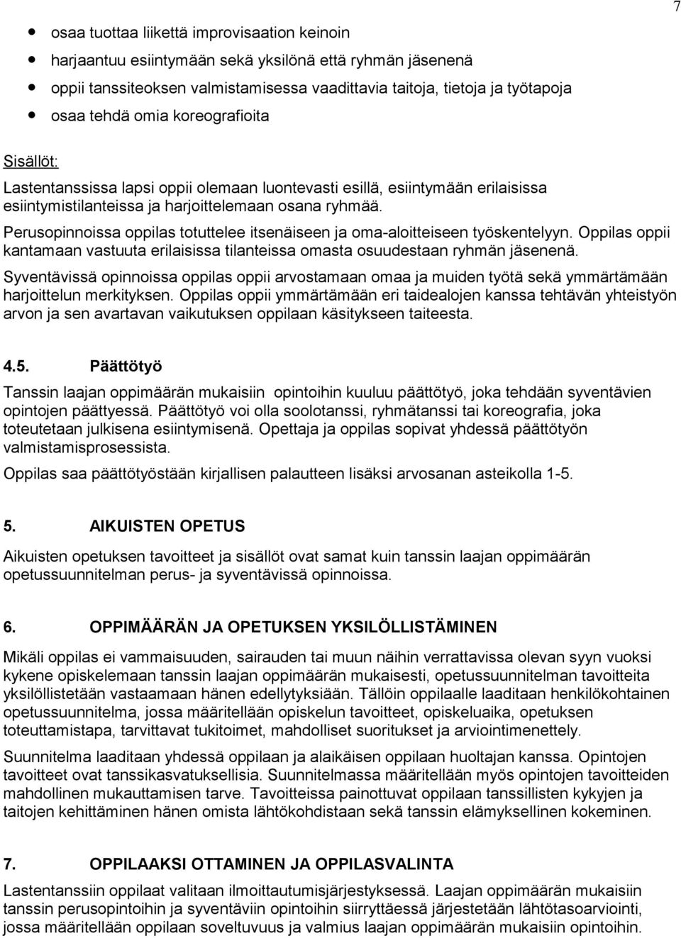 Perusopinnoissa oppilas totuttelee itsenäiseen ja oma-aloitteiseen työskentelyyn. Oppilas oppii kantamaan vastuuta erilaisissa tilanteissa omasta osuudestaan ryhmän jäsenenä.