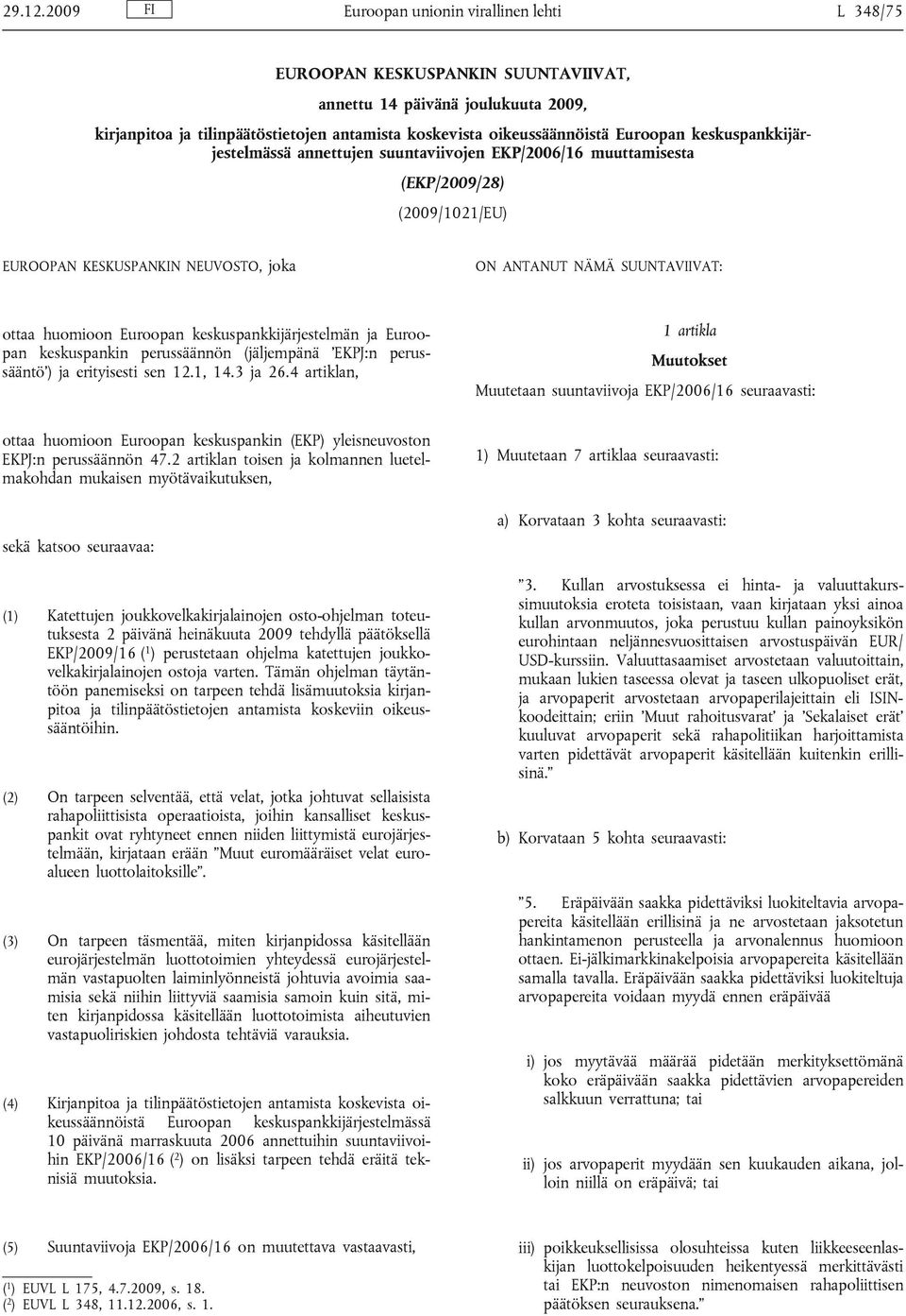 Euroopan keskuspankkijärjestelmässä annettujen suuntaviivojen EKP/2006/16 muuttamisesta (EKP/2009/28) (2009/1021/EU) EUROOPAN KESKUSPANKIN NEUVOSTO, joka ON ANTANUT NÄMÄ SUUNTAVIIVAT: ottaa huomioon