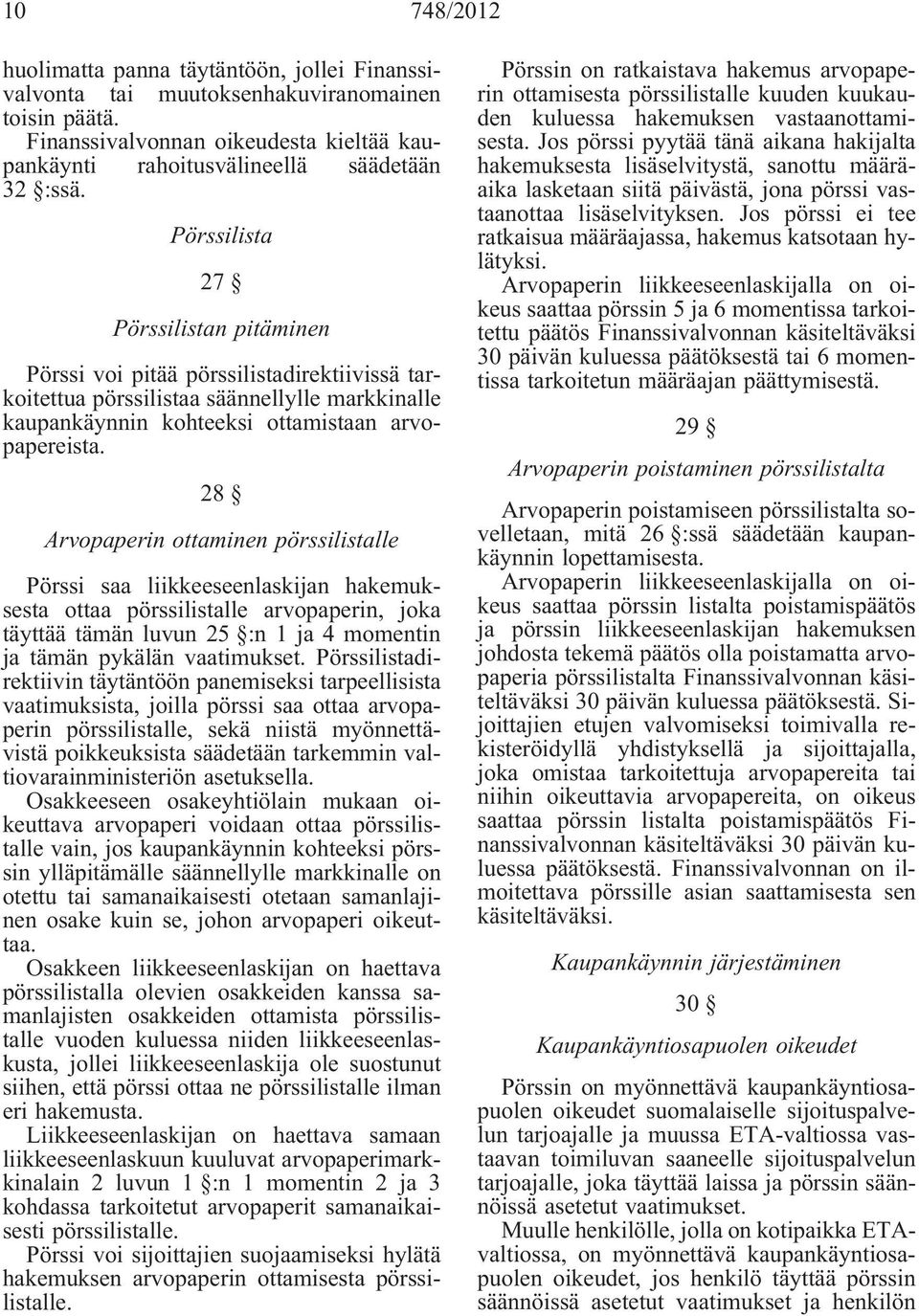 28 Arvopaperin ottaminen pörssilistalle Pörssi saa liikkeeseenlaskijan hakemuksesta ottaa pörssilistalle arvopaperin, joka täyttää tämän luvun 25 :n 1 ja 4 momentin ja tämän pykälän vaatimukset.