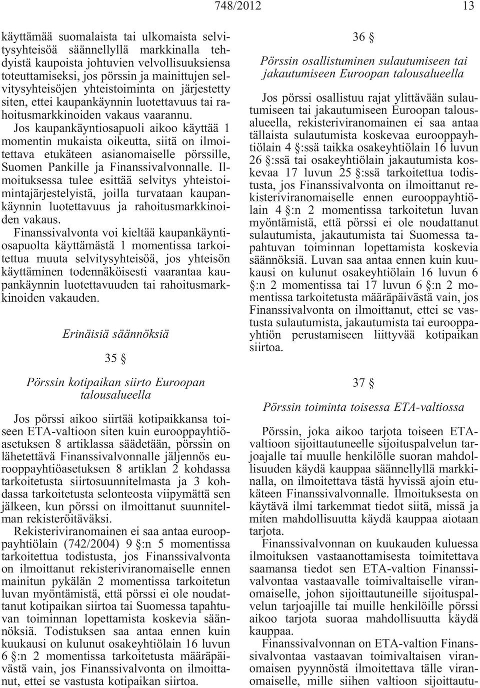 Jos kaupankäyntiosapuoli aikoo käyttää 1 momentin mukaista oikeutta, siitä on ilmoitettava etukäteen asianomaiselle pörssille, Suomen Pankille ja Finanssivalvonnalle.
