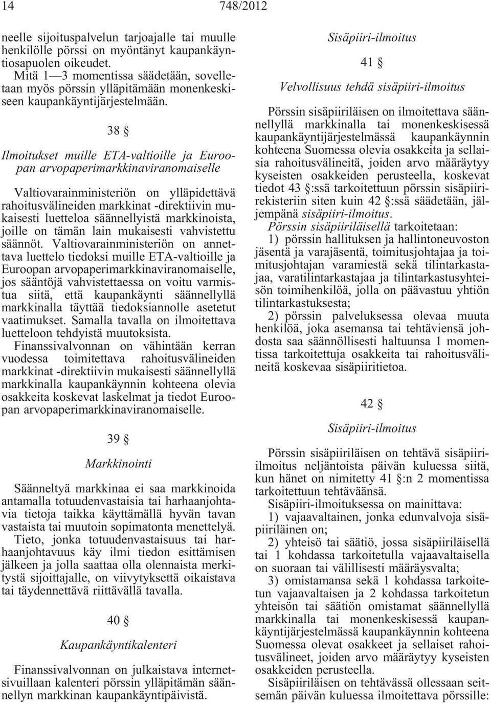 38 Ilmoitukset muille ETA-valtioille ja Euroopan arvopaperimarkkinaviranomaiselle Valtiovarainministeriön on ylläpidettävä rahoitusvälineiden markkinat -direktiivin mukaisesti luetteloa säännellyistä
